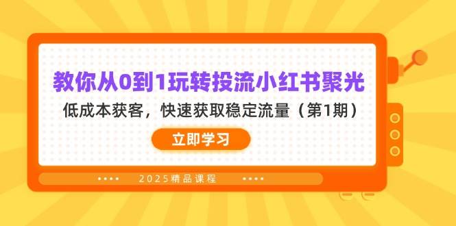 教你从0到1玩转投流小红书聚光，低成本获客，快速获取稳定流量（第1期）_陌咲网