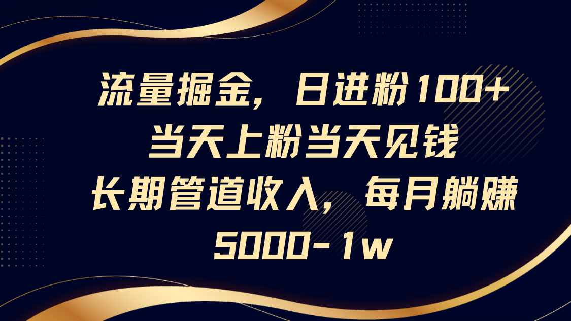 流量掘金，日进粉100 ,当天上粉当天见钱，长期管道收入，每月躺赚5000-1w_陌咲网