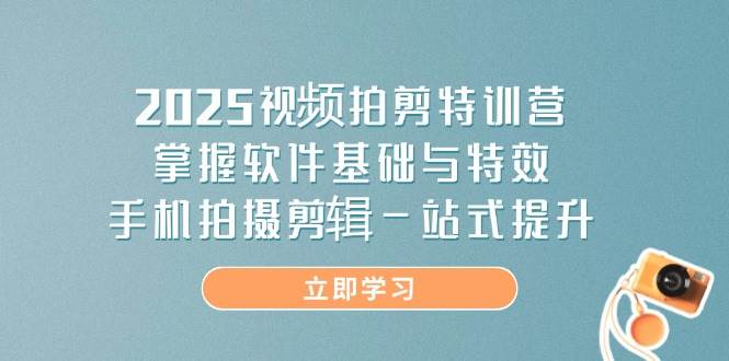 2025视频拍剪特训营，掌握软件基础与特效，手机拍摄剪辑一站式提升_陌咲网