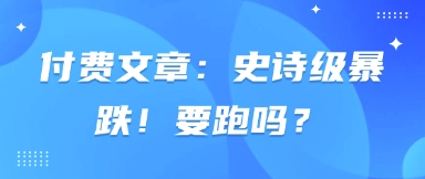 付费文章：史诗级暴跌！要跑吗？_陌咲网