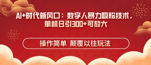 AI 时代新风口：数字人暴力吸粉技术，单机日引3张 可放大_陌咲网