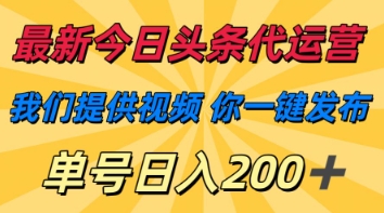 最新今日头条代运营，我们提供视频，你一键发布，单号日入200 【揭秘】_陌咲网
