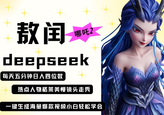 deepseek 哪吒2敖润姑姑走秀 爆款视频，起号快，爆款多，每天五分钟，日入四位数_陌咲网
