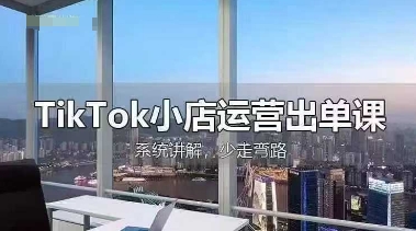 TikTok小店运营出单课，从开店选品、运营出单、发货回款，进行全流程讲解_陌咲网
