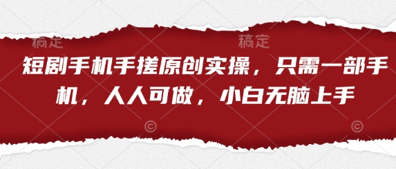 短剧手机手搓原创实操，只需一部手机，人人可做，小白无脑上手_陌咲网