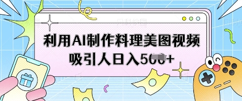 利用AI制作料理美图视频吸引人日入5张_陌咲网