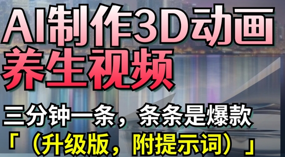 AI制作3D动画养生视频，三分钟一条，条条是爆款(升级版，附提示词)_陌咲网