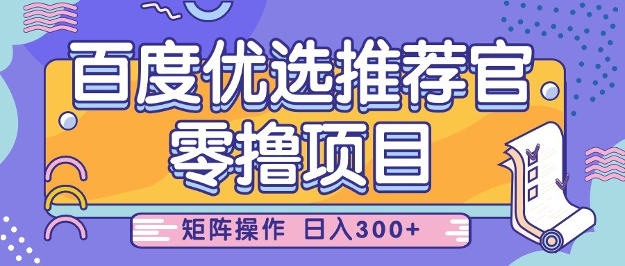 百度优选推荐官，零撸项目，简单好操作，小白也可轻松上手，矩阵操作，日入300_陌咲网