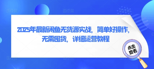 2025年最新闲鱼无货源实战，简单好操作，无需囤货，详细运营教程_陌咲网