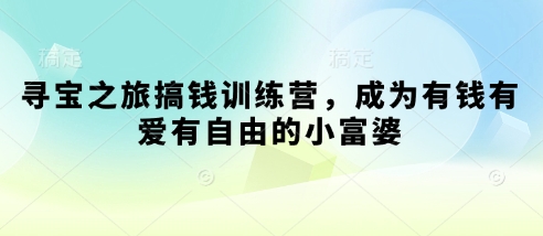 寻宝之旅搞钱训练营，成为有钱有爱有自由的小富婆_陌咲网