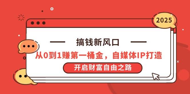 （14404期）搞钱新风口，从0到1赚第一桶金，自媒体IP打造，开启财富自由之路_陌咲网