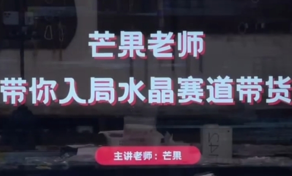 芒果老师·带你入局水晶赛道带货，助你开启水晶直播带货事业_陌咲网