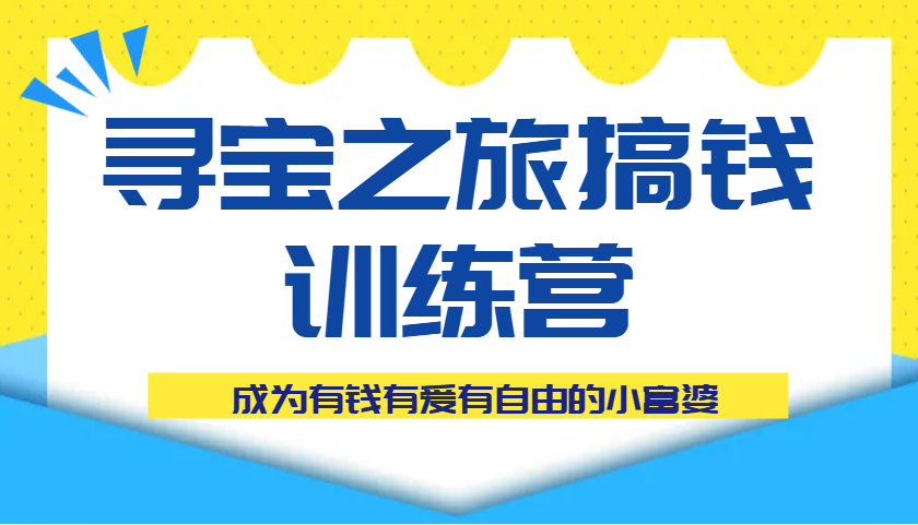 寻宝之旅搞钱训练营课程，成为有钱有爱有自由的小富婆_陌咲网
