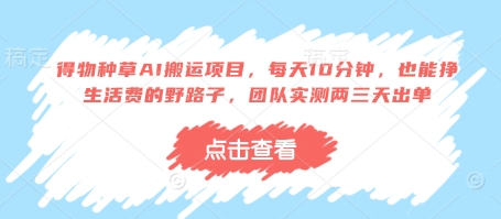 得物种草AI搬运项目，每天10分钟，也能挣生活费的野路子，团队实测两三天出单_陌咲网