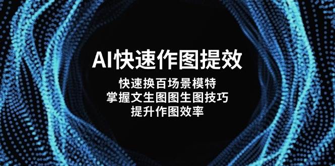 AI快速作图提效，快速换百场景模特，掌握文生图图生图技巧，提升作图效率_陌咲网