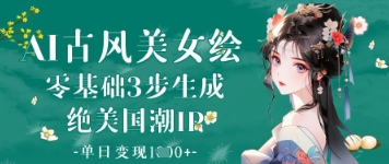 AI古风美女绘：零基础3步生成绝美国潮IP，单日变现1k_陌咲网