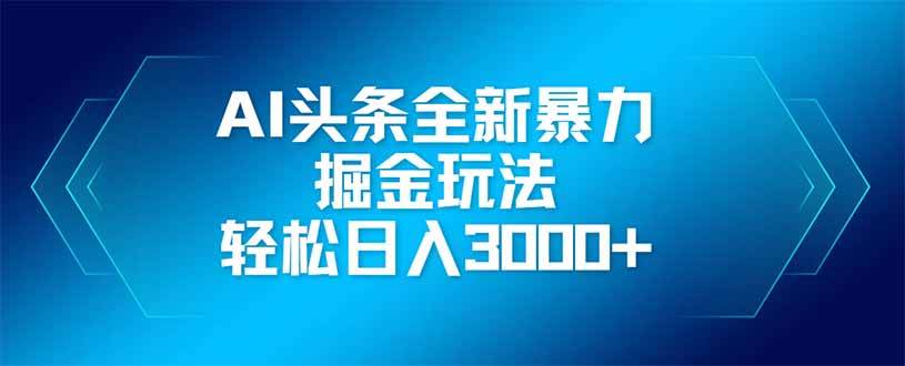 （14442期）AI头条全新暴利掘金玩法，矩阵操作，轻松日入3000_陌咲网