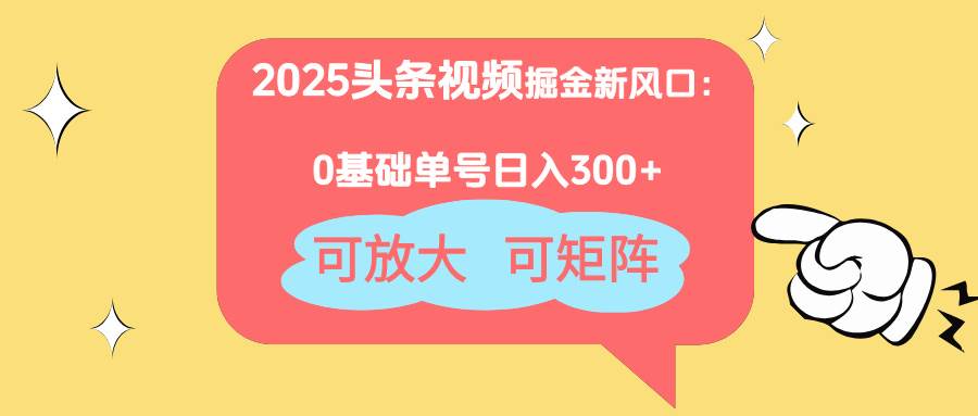 （14460期）2025头条视频掘金新风口：0基础日入300 ，可放大，可矩阵_陌咲网