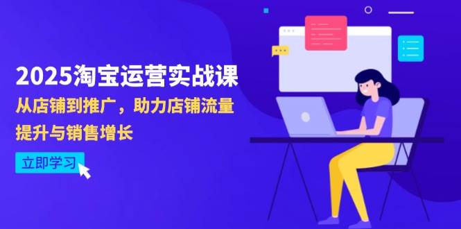 （14504期）2025淘宝运营实战课-4月更新：从店铺到推广，助力店铺流量提升与销售增长_陌咲网