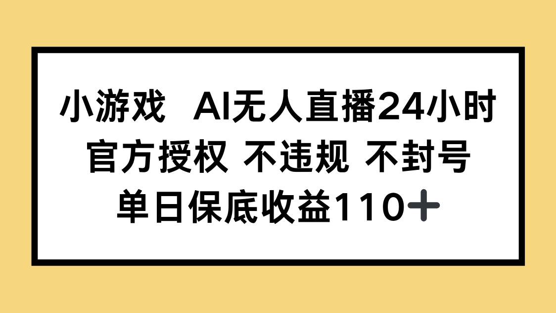 （14508期）小游戏AI无人直播，官方授权 不违规 不封号，单日保底收益110_陌咲网