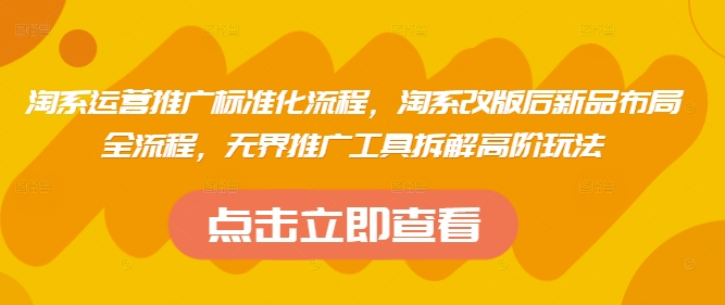 淘系运营推广标准化流程，?淘系改版后新品布局全流程，无界推广工具拆解高阶玩法_陌咲网