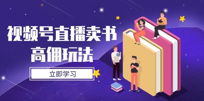 视频号直播卖书高佣玩法，底层逻辑解析，实操技巧全攻略_陌咲网