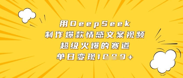用DeepSeek制作爆款情感文案视频，超级火爆的赛道，单日变现数张_陌咲网