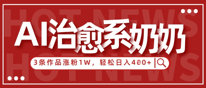 AI治愈系老奶奶情感赛道，3条作品涨粉1W ，小白轻松日入4张_陌咲网