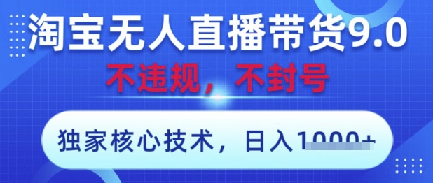 淘宝无人直播带货9.0 ，独家核心技术，不违规，不封号，操作简单，当天开播，当天见收益，日入数张【揭秘】_陌咲网