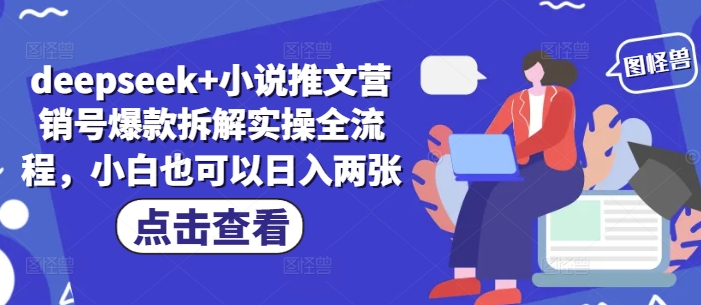 deepseek 小说推文营销号爆款拆解实操全流程，小白也可以日入两张_陌咲网