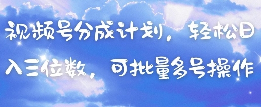 视频号分成计划，轻松日入三位数，可批量多号操作_陌咲网