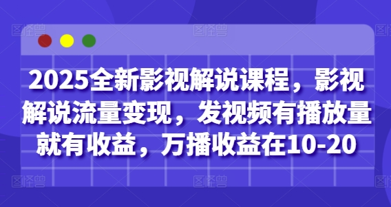 2025全新影视解说课程，影视解说流量变现，发视频有播放量就有收益，万播收益在10-20_陌咲网