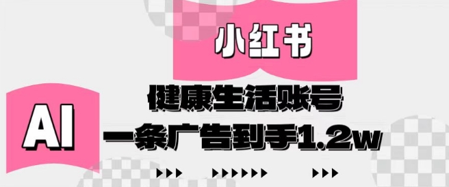 小红书AI健康生活账号，作品制作简单好变现，一条广告到手1.2w_陌咲网