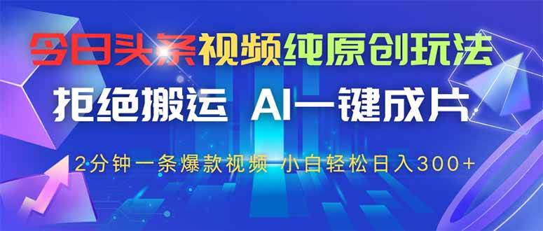 （14612期）今日头条视频纯原创玩法，拒绝搬运，AI一键成片， 2分钟一条爆款视频，…_陌咲网