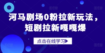 河马剧场0粉拉新玩法，短剧拉新嘎嘎爆_陌咲网