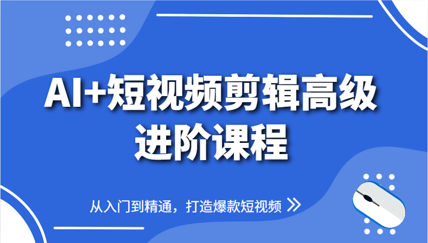 AI 短视频剪辑高级进阶课程，从入门到精通，打造爆款短视频_陌咲网