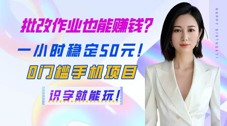 （14658期）批改作业也能赚钱？一小时稳定50元！0门槛手机项目，识字就能玩！_陌咲网