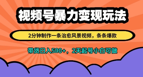 视频号暴力变现玩法，2分钟制作一条治愈风景视频，条条爆款，挂橱窗带货日入多张，2天起号小白可做_陌咲网