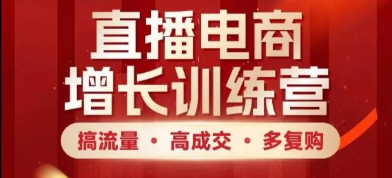 直播电商增长训练营，搞流量·高成交·多复购，快速上手有思路_陌咲网