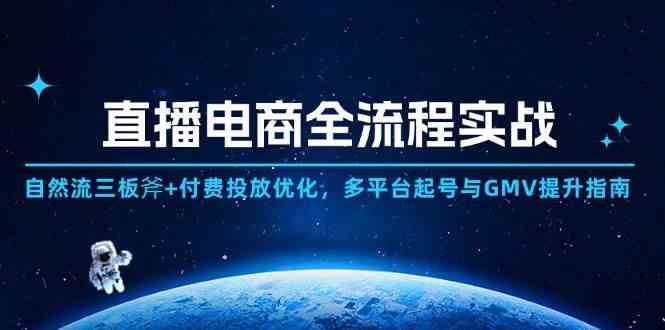 直播电商全流程实战：自然流三板斧+付费投放优化,多平台起号与GMV提升指南_陌咲网